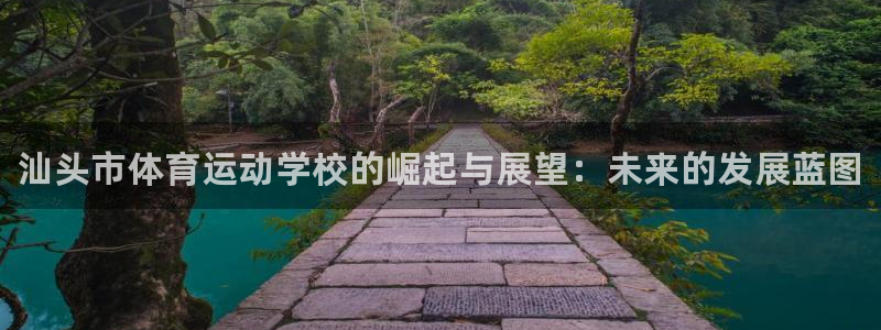 尊龙官网下载招商电话号码查询是多少：汕头市体育运动学校的崛起