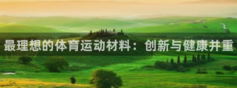 尊龙官网下载平台注册流程图：最理想的体育运动材料：创