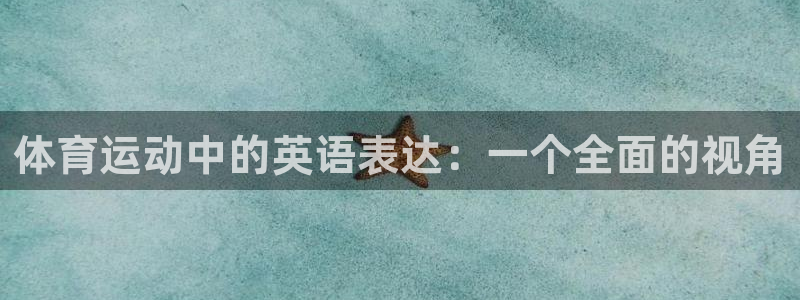 尊龙官网下载平台注册流程视频：体育运动中的英语表达：