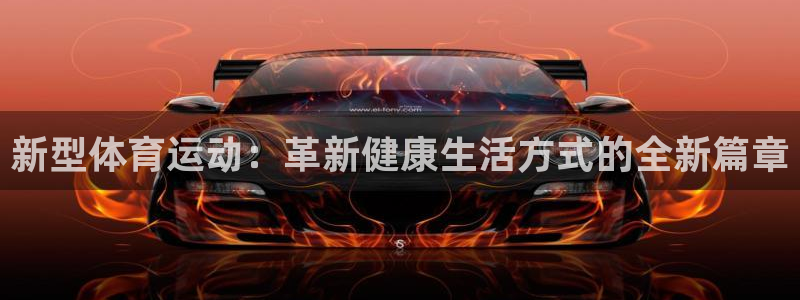 尊龙凯时代理案件详细经过：新型体育运动：革新健康生活方式的全